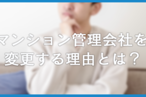 マンション管理会社は変更できる！失敗しないための手順と注意点