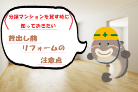 分譲マンションを貸す時に知っておきたい貸し出し前リフォームの注意点