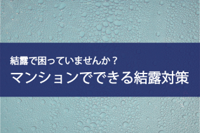 マンションでできる結露対策とは!?