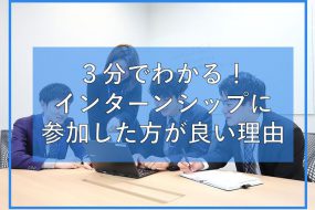 ３分でわかる！インターンシップに参加した方が良い理由