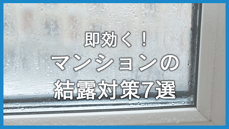 今すぐできるマンションの結露対策7選！原因や影響なども解説